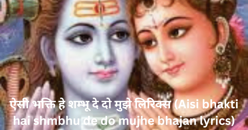 ऐसी भक्ति हे शम्भू दे दो मुझे लिरिक्स (Aisi bhakti hai shmbhu de do mujhe bhajan lyrics in hindi)