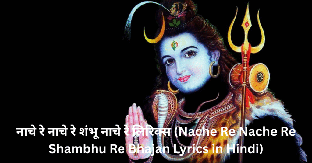 नाचे रे नाचे रे शंभू नाचे रे लिरिक्स (Nache Re Nache Re Shambhu Re Bhajan Lyrics in Hindi)