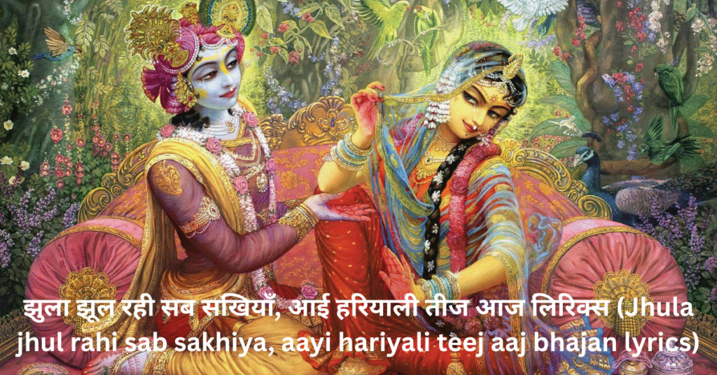 झुला झूल रही सब सखियाँ, आई हरियाली तीज आज लिरिक्स (Jhula jhul rahi sab sakhiya, aayi hariyali teej aaj bhajan lyrics)