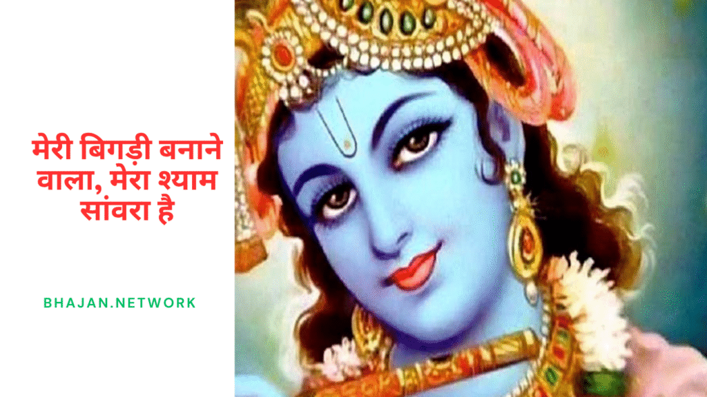 मेरी बिगड़ी बनाने वाला, मेरा श्याम सांवरा है लिरिक्स (Meri bigdi banane wala, mera shyam sanwra krishna bhajan lyrics in hindi)